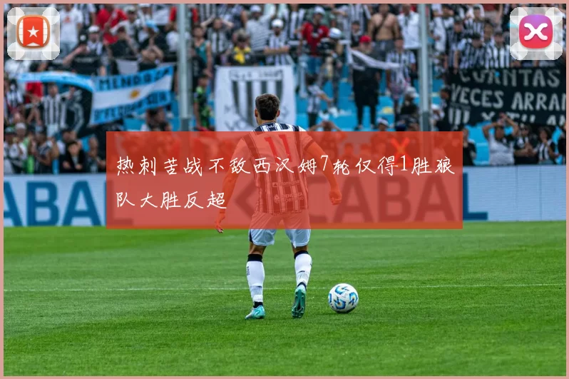 热刺苦战不敌西汉姆7轮仅得1胜狼队大胜反超