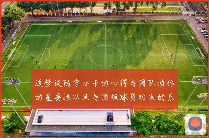 追梦谈防守小卡的心得与团队协作的重要性以及与顶级球员对决的乐趣